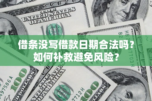 武汉借条没写借款日期合法吗？如何补救避免风险？