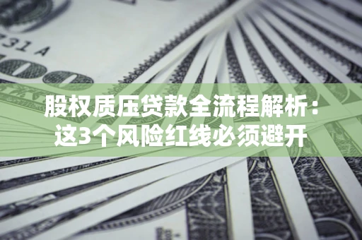 武汉股权质压贷款全流程解析：这3个风险红线必须避开