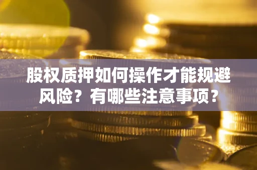 武汉股权质押如何操作才能规避风险？有哪些注意事项？
