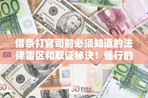 武汉借条打官司前必须知道的法律雷区和取证秘诀！懂行的人已经留好这些证据