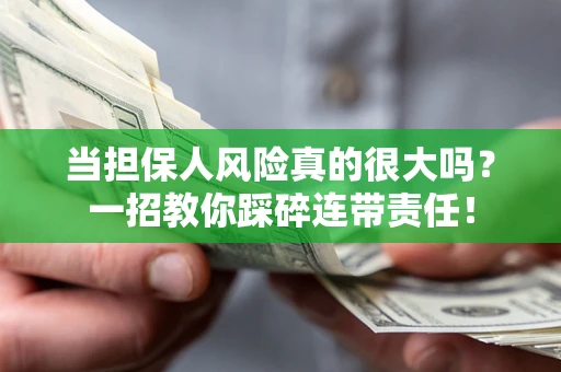 武汉当担保人风险真的很大吗？一招教你踩碎连带责任！