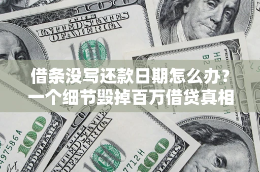 武汉借条没写还款日期怎么办？一个细节毁掉百万借贷真相