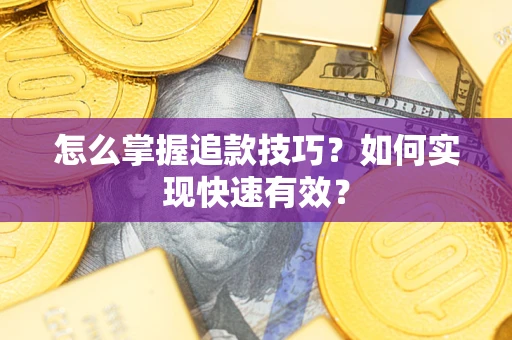 武汉怎么掌握追款技巧？如何实现快速有效？