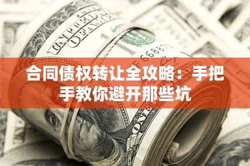 武汉合同债权转让全攻略：手把手教你避开那些坑