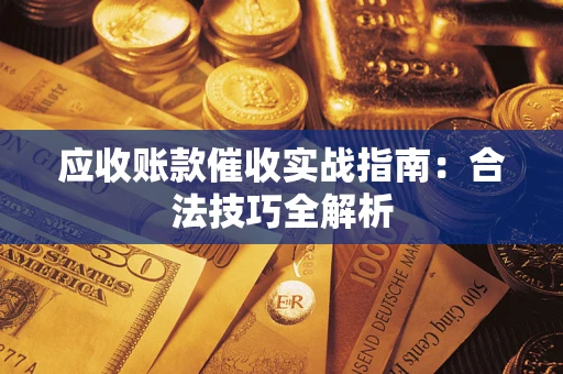 武汉应收账款催收实战指南：合法技巧全解析
