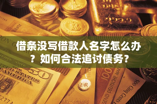 武汉借条没写借款人名字怎么办？如何合法追讨债务？