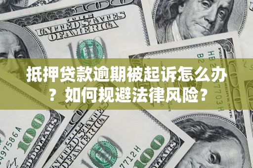 武汉抵押贷款逾期被起诉怎么办？如何规避法律风险？