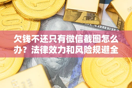 武汉欠钱不还只有微信截图怎么办？法律效力和风险规避全解析