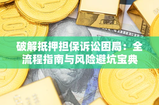 武汉破解抵押担保诉讼困局:全流程指南与风险避坑宝典 武汉破解抵押担保诉讼困局:全流程指南与风险避坑宝典
