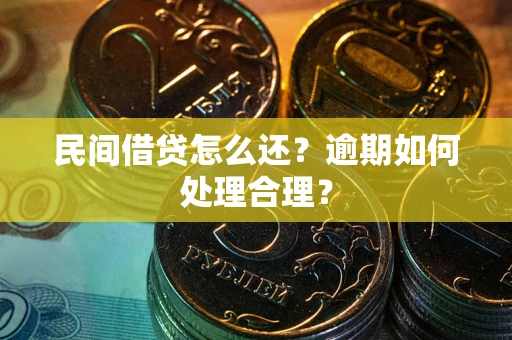 武汉民间借贷怎么还？逾期如何处理合理？