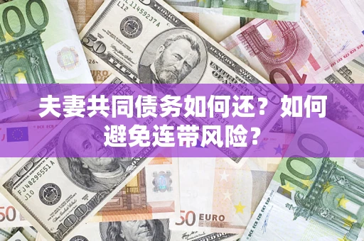 武汉夫妻共同债务如何还？如何避免连带风险？