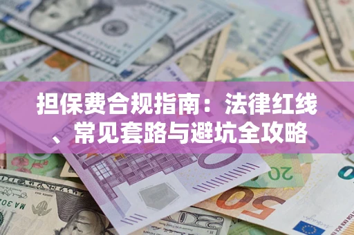 武汉担保费合规指南：法律红线、常见套路与避坑全攻略