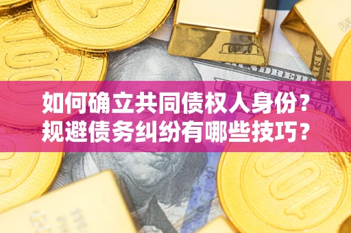 武汉如何确立共同债权人身份？规避债务纠纷有哪些技巧？