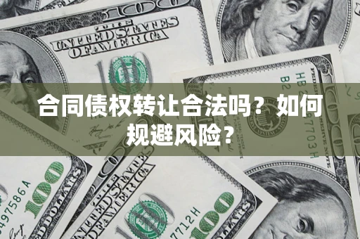 武汉合同债权转让合法吗?如何规避风险? 武汉合同债权转让合法吗?如何规避风险?