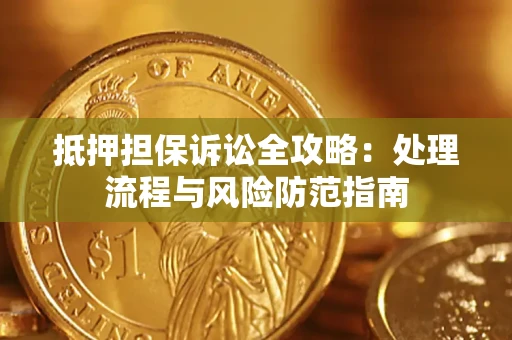 武汉抵押担保诉讼全攻略：处理流程与风险防范指南