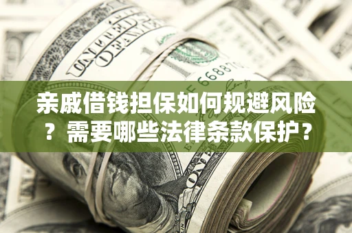 武汉亲戚借钱担保如何规避风险？需要哪些法律条款保护？