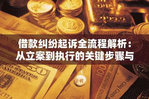 武汉借款纠纷起诉全流程解析：从立案到执行的关键步骤与防败诉指南