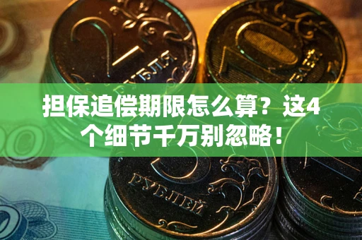 武汉担保追偿期限怎么算?这4个细节千万别忽略! 武汉担保追偿期限怎么算?这4个细节千万别忽略!