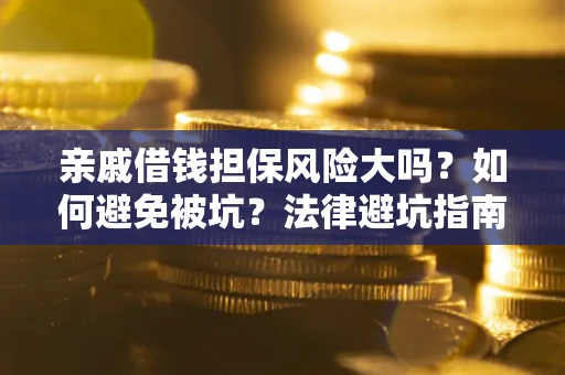 武汉亲戚借钱担保风险大吗？如何避免被坑？法律避坑指南
