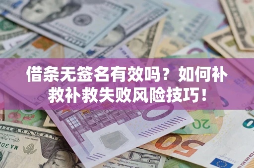 武汉借条无签名有效吗？如何补救补救失败风险技巧！